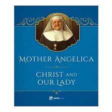 MOTHER ANGELICA ON CHRIST AND OUR LADY