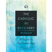 THE CATHOLIC IN RECOVERY WORKBOOK - A Guide to the Twelve Steps