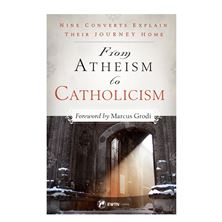 FROM ATHEISM TO CATHOLICISM - Nine Converts Explain Their Journey Home