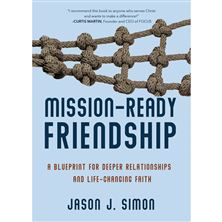 MISSION-READY FRIENDSHIP - A Blueprint for Deeper Relationships and Life-Changing Faith