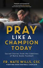 PRAY LIKE A CHAMPION TODAY - Sacred Stories from the Sidelines of Notre Dame Football