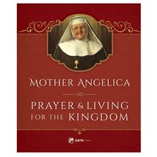 MOTHER ANGELICA ON PRAYER and LIVING FOR THE KINGDOM