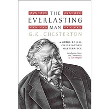 THE EVERLASTING MAN - A Guide to G.K. Chesterton’s Masterpiece