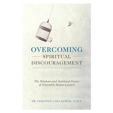 OVERCOMING SPIRITUAL DISCOURAGEMENT - The Wisdom and Spiritual Power of Venerable Bruno Lanteri