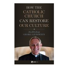 HOW THE CATHOLIC CHURCH CAN RESTORE OUR CULTURE