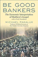 BE GOOD BANKERS - The Economic Interpretation of Matthew's Gospel, with a Fresh Translation