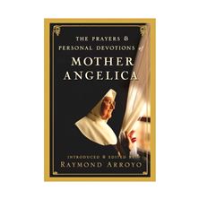 PRAYERS AND PERSONAL DEVOTIONS OF MOTHER ANGELICA