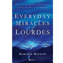 EVERYDAY MIRACLES OF LOURDES - Twenty Extraordinary Experiences Along the Way to the Grotto
