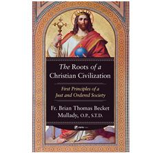 THE ROOTS OF A CHRISTIAN CIVILIZATION - First Principles of a Just and Ordered Society