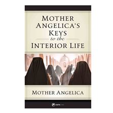 MOTHER ANGELICA'S KEYS TO THE INTERIOR LIFE