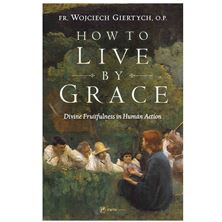 HOW TO LIVE BY GRACE - Divine Fruitfulness in Human Action
