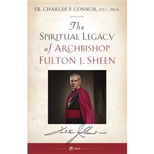 THE SPIRITUAL LEGACY OF ARCHBISHOP FULTON J. SHEEN