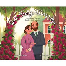 ONE HOLY MARRIAGE - The Story of Louis and Zélie Martin