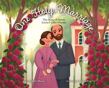 ONE HOLY MARRIAGE - The Story of Louis and Zélie Martin