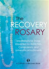 THE RECOVERY ROSARY - Meditations for Those Impacted by Addiction, Compulsions, and Unhealthy Attachments