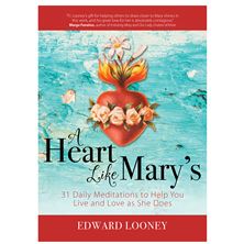 A HEART LIKE MARY'S - 31 Daily Meditations to Help You Live and Love as She Does