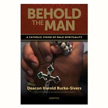 BEHOLD THE MAN - A CATHOLIC VISION OF MALE SPIRITUALITY