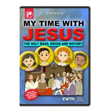 MY TIME WITH JESUS: THE HOLY MASS: ORIGIN AND HISTORY DVD