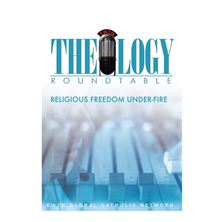 THEOLOGY ROUNDTABLE-RELIGIOUS FREEDOM UNDER FIRE