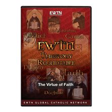 THEOLOGY ROUNDTABLE: THE VIRTUE OF FAITH - DVD