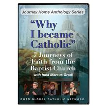 WHY I BECAME CATHOLIC: 7 JOURNEY'S OF FAITH FROM THE BAPTIST CHURCH - DVD