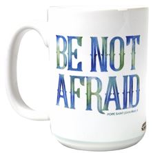 BE NOT AFRAID - POPE ST. JOHN PAUL II QUOTE MUG - 15 OZ