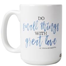 DO SMALL THINGS - ST. TERESA OF CALCUTTA QUOTE MUG - 15 OZ