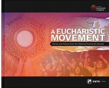 A EUCHARISTIC MOVEMENT - STORIES and PHOTOS FROM THE NATIONAL EUCHARISTIC REVIVAL