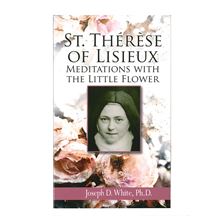 ST. THERESE OF LISIEUX - Meditations with the Little Flower
