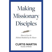 MAKING MISSIONARY DISCIPLES - How to Live the Method Modeled by the Master