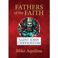 FATHERS OF THE FAITH - SAINT JOHN CHRYSOSTOM