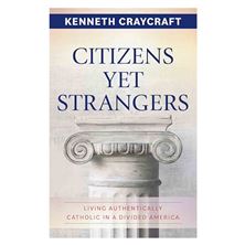 CITIZENS YET STRANGERS - Living Authentically Catholic in a Divided America