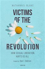 VICTIMS OF THE REVOLUTION - How Sexual Liberation Hurts Us All