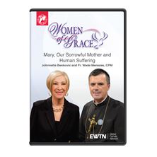 WOMEN OF GRACE - MARY, OUR SORROWFUL MOTHER and HUMAN SUFFERING - WEEK OF 3/14/16