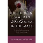 THE HIDDEN POWER OF SILENCE IN THE MASS - A Guide for Encountering Christ in the Liturgy