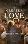 NO GREATER LOVE: A BIBLICAL WALK THROUGH CHRIST