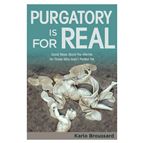 PURGATORY IS FOR REAL - Good News About the Afterlife for Those Who Aren