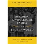 BUILDING A WHOLESOME FAMILY IN A BROKEN WORLD - Habsburg Lessons from the Centuries