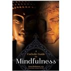 A CATHOLIC GUIDE TO MINDFULNESS