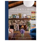 THEOLOGY OF HOME: FINDING THE ETERNAL IN THE EVERYDAY