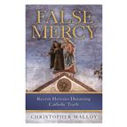 FALSE MERCY - Recent Heresies Distorting Catholic Truth