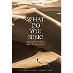 WHAT DO YOU SEEK? - Encountering the Heart of the Gospel