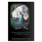 DAY BY DAY IN THE LITTLE WAY - 365 Reflections on the Teachings of St. Thérèse of Lisieux