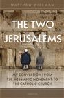 TWO JERUSALEMS - My Conversion from the Messianic Movement to the Catholic Church