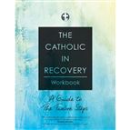 THE CATHOLIC IN RECOVERY WORKBOOK - A Guide to the Twelve Steps