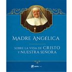 MADRE ANGÉLICA SOBRE LA VIDA DE CRISTO Y NUESTRA SEÑORA