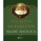 GUÍA RÁPIDA DE LOS SACRAMENTOS CON MADRE ANGÉLICA
