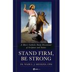 STAND FIRM, BE STRONG - A Men’s Catholic Daily Devotional of Scripture and Saints
