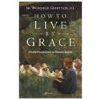 HOW TO LIVE BY GRACE - Divine Fruitfulness in Human Action