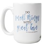 DO SMALL THINGS - ST. TERESA OF CALCUTTA QUOTE MUG - 15 OZ